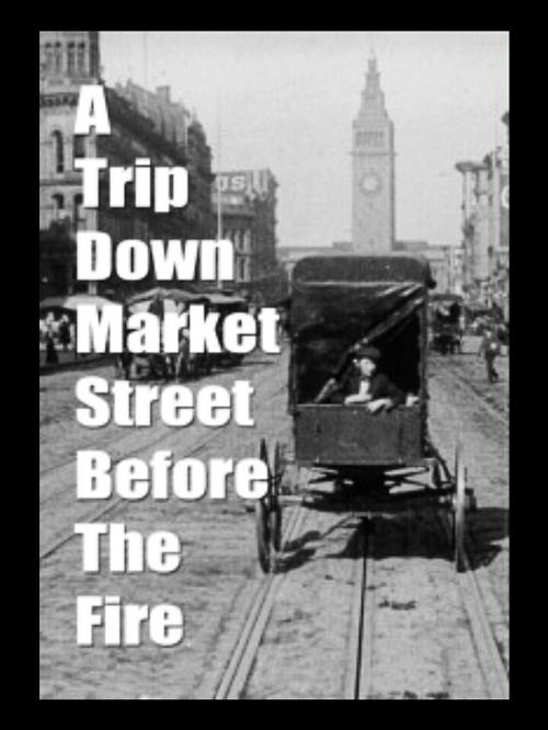 A Trip Down Market Street Before the Fire