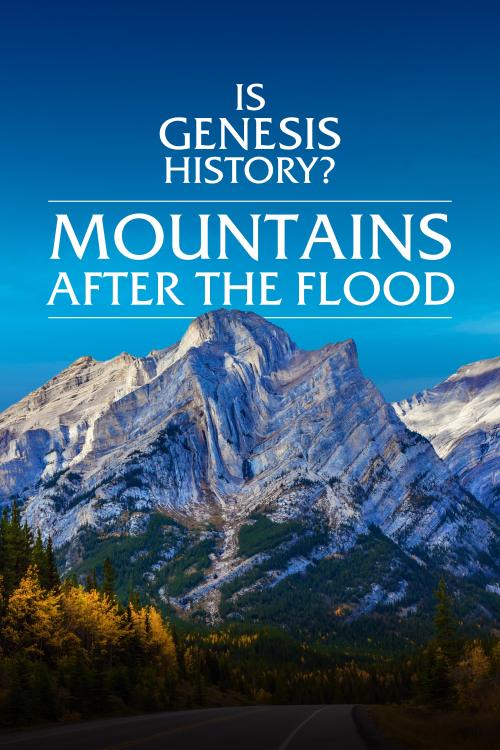 Is Genesis History? Mountains After the Flood