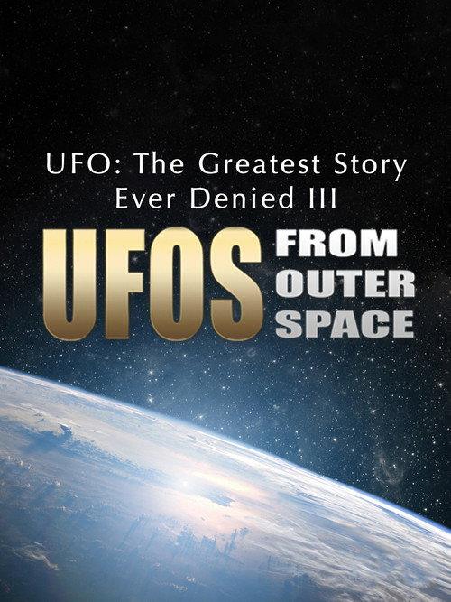 UFO: The Greatest Story Ever Denied III - UFOs from Outer Space